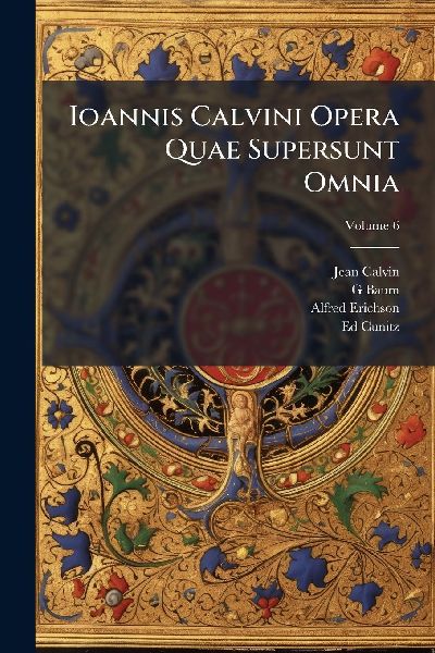 Ioannis Calvini Opera Quae Supersunt Omnia