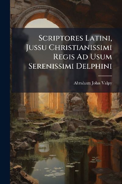 Scriptores Latini, Jussu Christianissimi Regis Ad Usum Serenis...