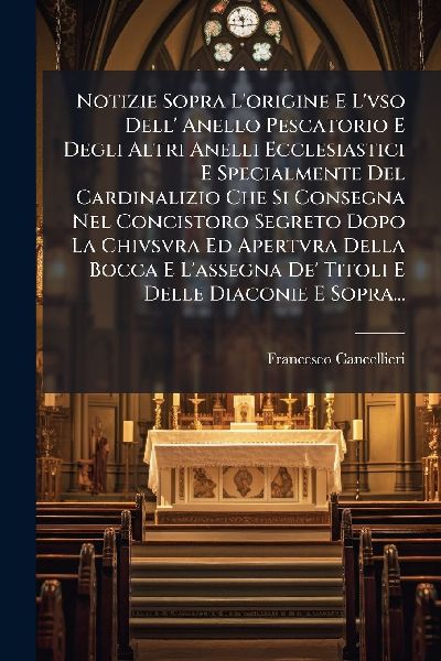 Notizie Sopra L'origine E L'vso Dell' Anello Pe...
