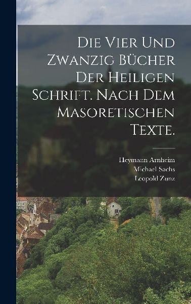 Die vier und zwanzig Bücher der heiligen Schrift. Nach dem ma...