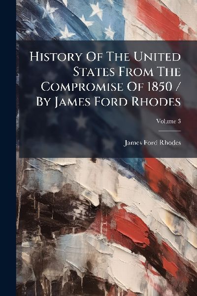 History Of The United States From The Compromise Of 1850 / By ...