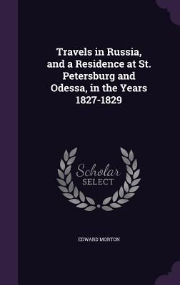 Travels in Russia, and a Residence at St. Petersburg and Odess...