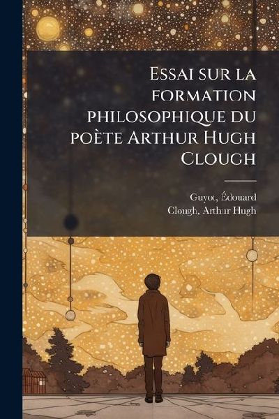 Essai sur la formation philosophique du poète Arthur Hugh Clough