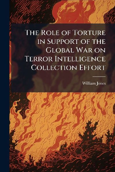 The Role of Torture in Support of the Global War on Terror Int...