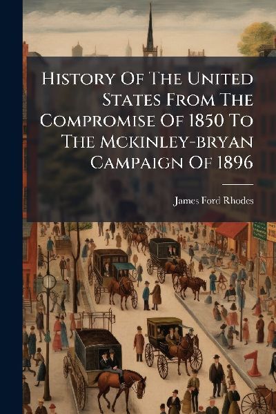 History Of The United States From The Compromise Of 1850 To Th...