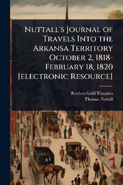 Nuttall's Journal of Travels Into the Arkansa Territory O...