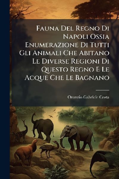 Fauna Del Regno Di Napoli Ossia Enumerazione Di Tutti Gli Anim...