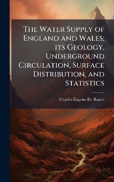 The Water Supply of England and Wales; its Geology, Undergroun...