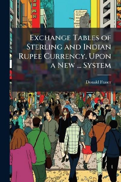 Exchange Tables of Sterling and Indian Rupee Currency, Upon a ...