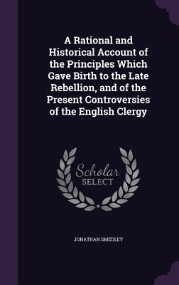 A Rational and Historical Account of the Principles Which Gave...