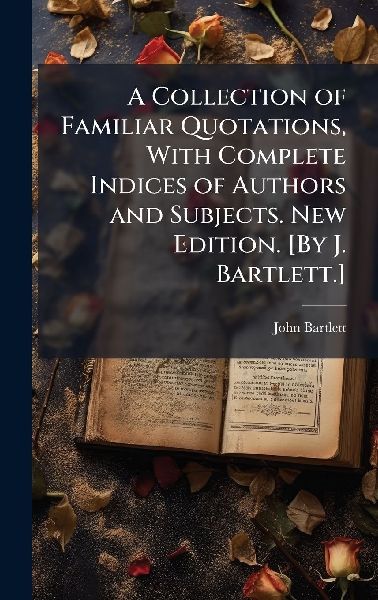 A Collection of Familiar Quotations, With Complete Indices of ...