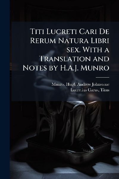 Titi Lucreti Cari De Rerum Natura Libri sex. With a Translatio...