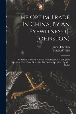 The Opium Trade In China, By An Eyewitness (j. Johnston)