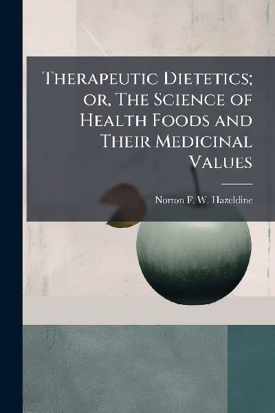 Therapeutic Dietetics; or, The Science of Health Foods and The...