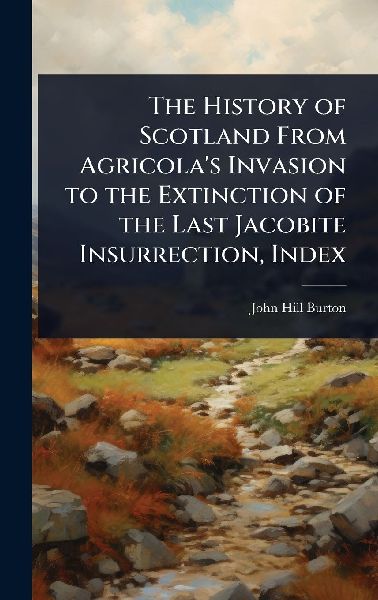 The History of Scotland From Agricola's Invasion to the E...