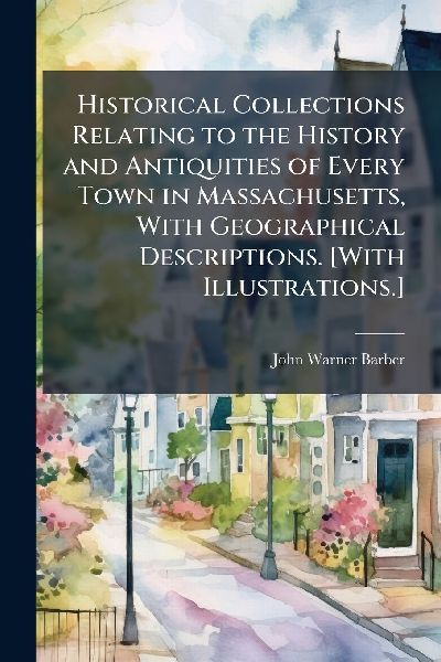 Historical Collections Relating to the History and Antiquities...