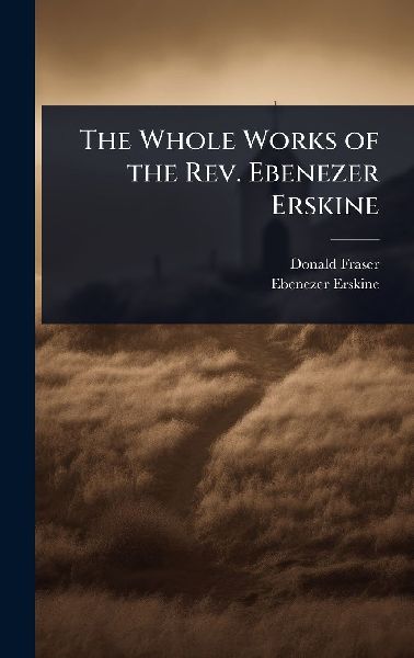 The Whole Works of the Rev. Ebenezer Erskine