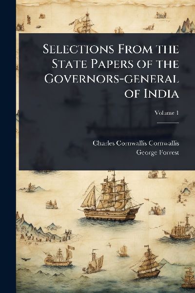 Selections From the State Papers of the Governors-general of I...
