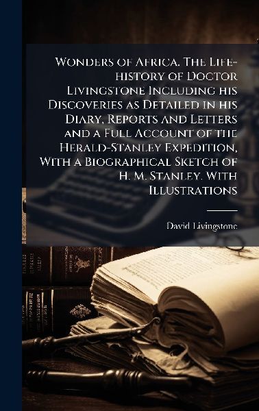 Wonders of Africa. The Life-history of Doctor Livingstone Incl...