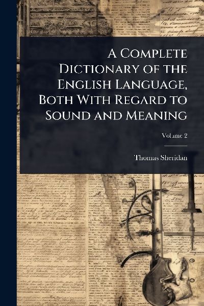 A Complete Dictionary of the English Language, Both With Regar...