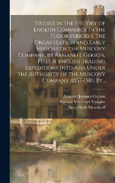 Studies in the History of English Commerce in the Tudor Period...