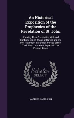 An Historical Exposition of the Prophecies of the Revelation o...