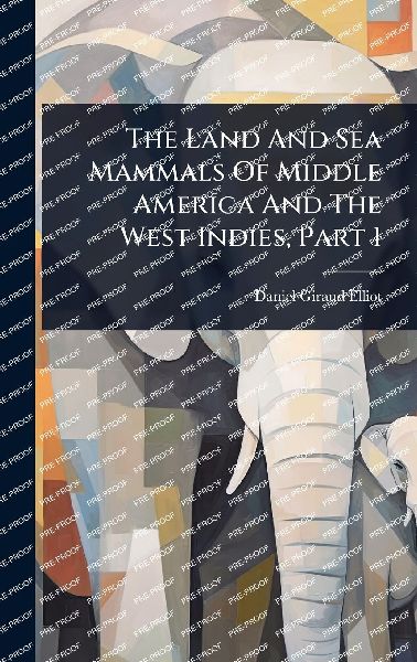 The Land And Sea Mammals Of Middle America And The West Indies...