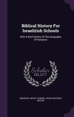 Biblical History For Israelitish Schools: With A Brief Outline...