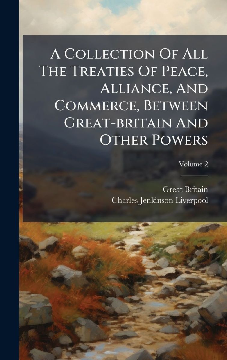 A Collection Of All The Treaties Of Peace, Alliance, And Comme...