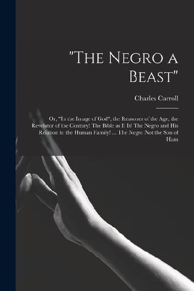 "The Negro a Beast"; or, "In the Image of God&q...