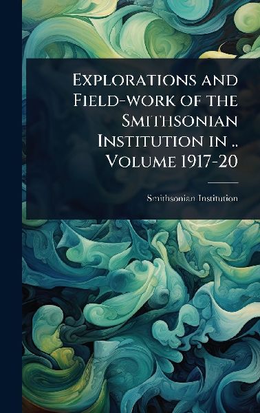 Explorations and Field-work of the Smithsonian Institution in ...