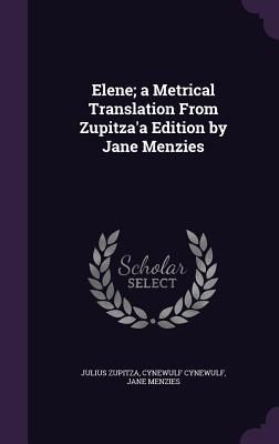 Elene; a Metrical Translation From Zupitza'a Edition by J...