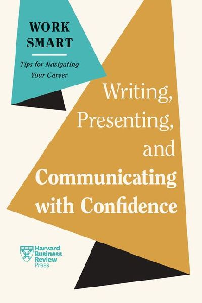 Writing, Presenting, and Communicating with Confidence (HBR Wo...