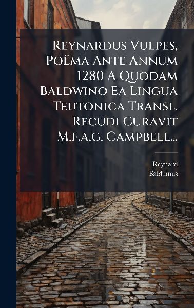 Reynardus Vulpes, Poëma Ante Annum 1280 A Quodam Baldwino Ea ...