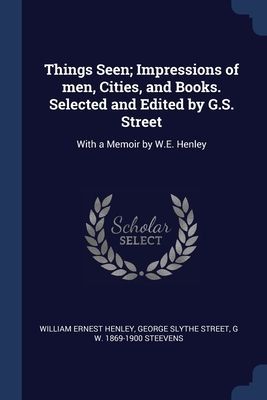 Things Seen; Impressions of men, Cities, and Books. Selected a...