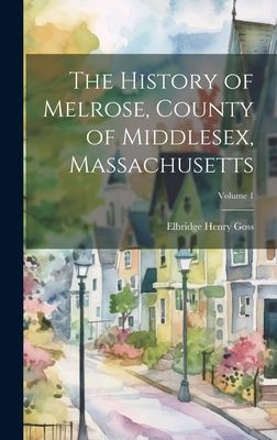 The History of Melrose, County of Middlesex, Massachusetts; Vo...