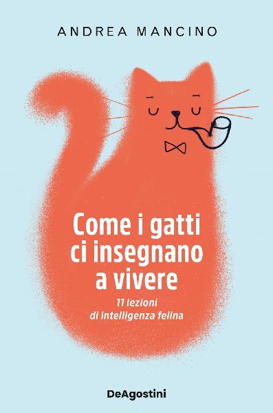 Come i gatti ci insegnano a vivere. 11 lezioni di intelligenza...