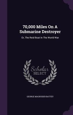 70,000 Miles On A Submarine Destroyer: Or, The Reid Boat In Th...