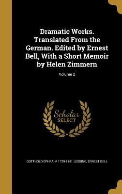 Dramatic Works. Translated From the German. Edited by Ernest B...