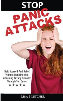 Stop Panic Attacks: Help Yourself Find Relief Without Medicine...