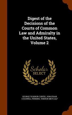 Digest of the Decisions of the Courts of Common Law and Admira...
