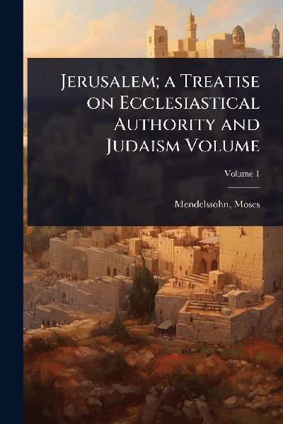 Jerusalem; a Treatise on Ecclesiastical Authority and Judaism ...
