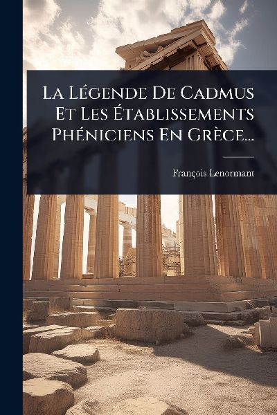 La LÃ(c)gende De Cadmus Et Les Ãtablissements PhÃ...