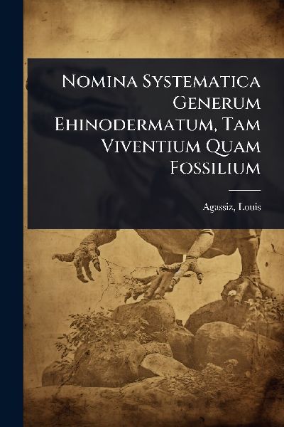 Nomina Systematica Generum Ehinodermatum, Tam Viventium Quam F...