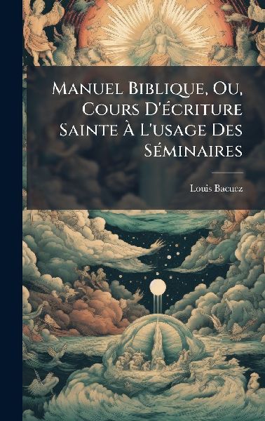 Manuel Biblique, Ou, Cours D'Ã(c)criture Sainte Ã&#...