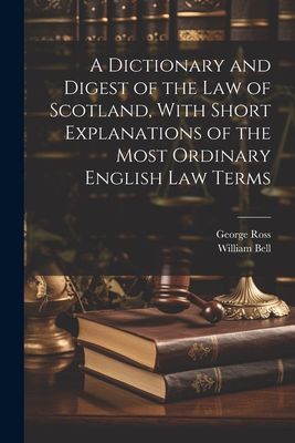 A Dictionary and Digest of the Law of Scotland, With Short Exp...