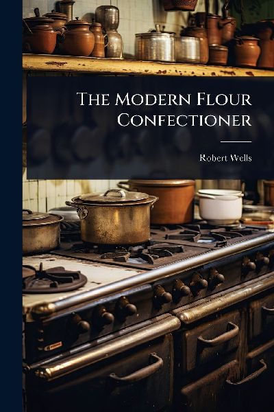 The Modern Flour Confectioner