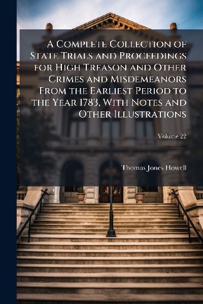 A Complete Collection of State Trials and Proceedings for High...