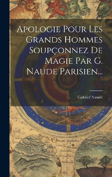 Apologie Pour Les Grands Hommes Soupçonnez De Magie Par G. Na...