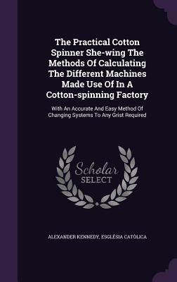 The Practical Cotton Spinner She-wing The Methods Of Calculati...